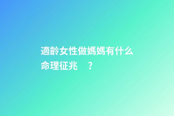 適齡女性做媽媽有什么命理征兆？